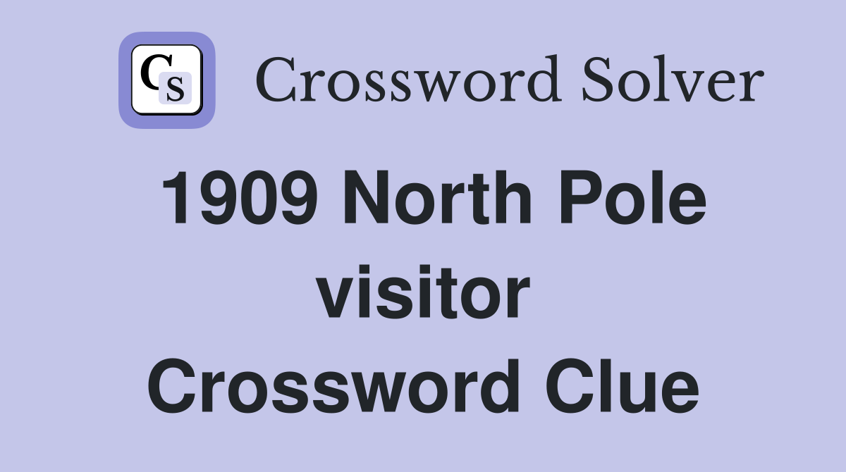 1909 North Pole visitor Crossword Clue