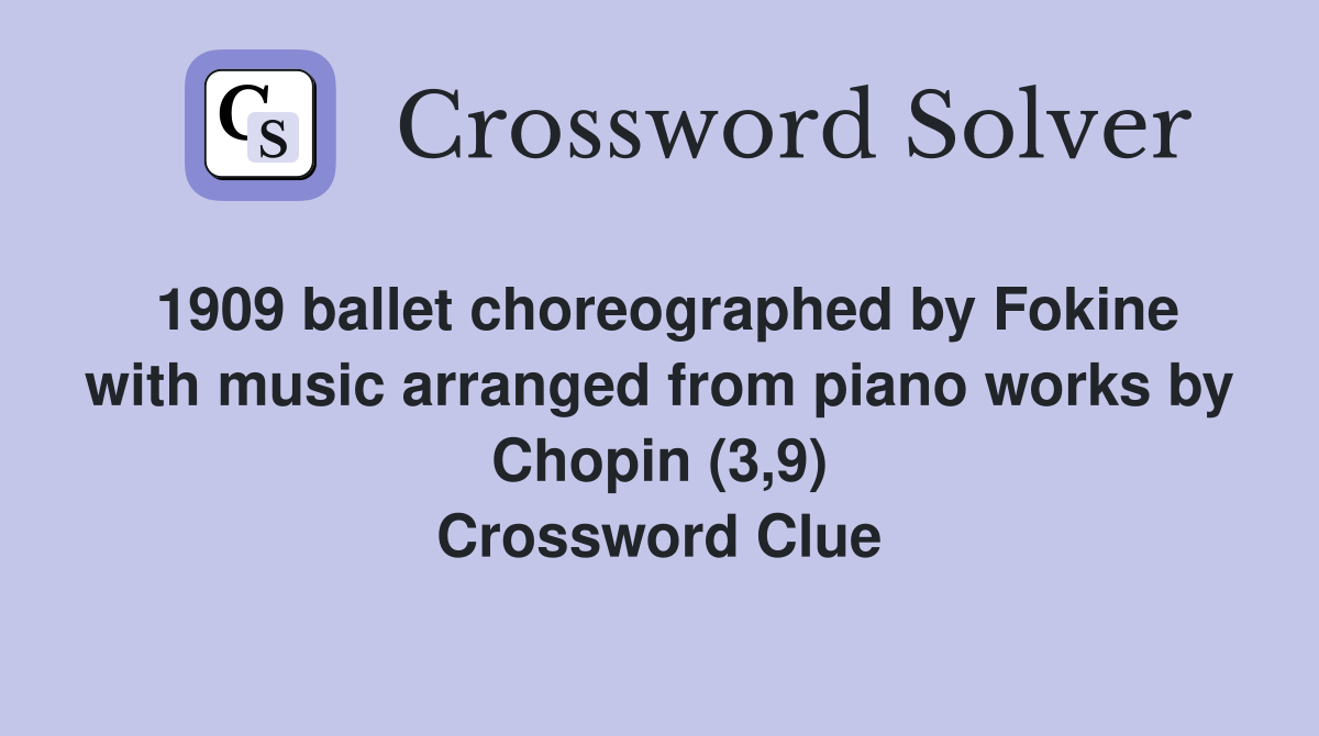 1909 ballet choreographed by Fokine with music arranged from piano works by Chopin (3,9) Crossword Clue