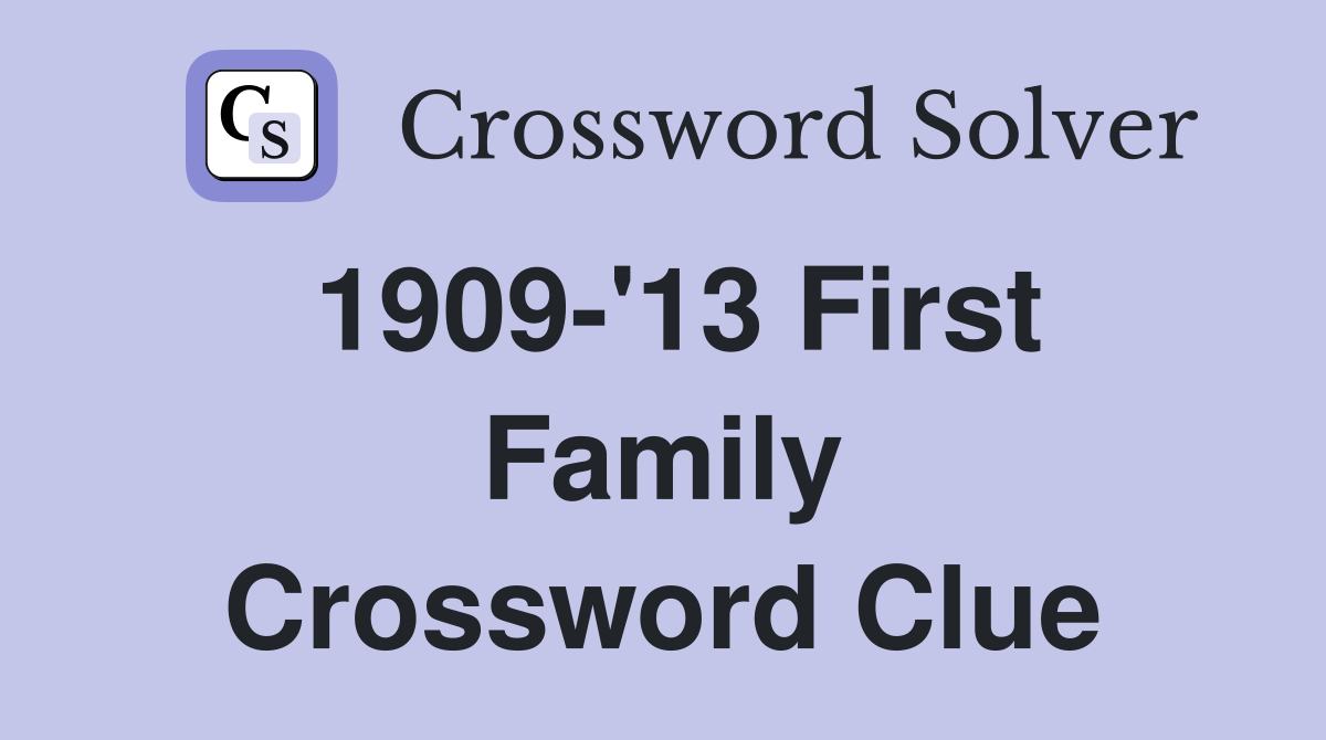 1909-'13 First Family Crossword Clue