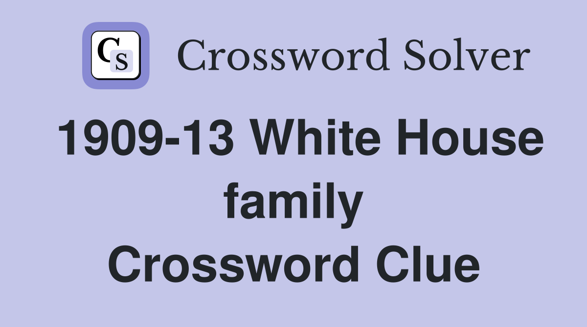 1909-13 White House family Crossword Clue