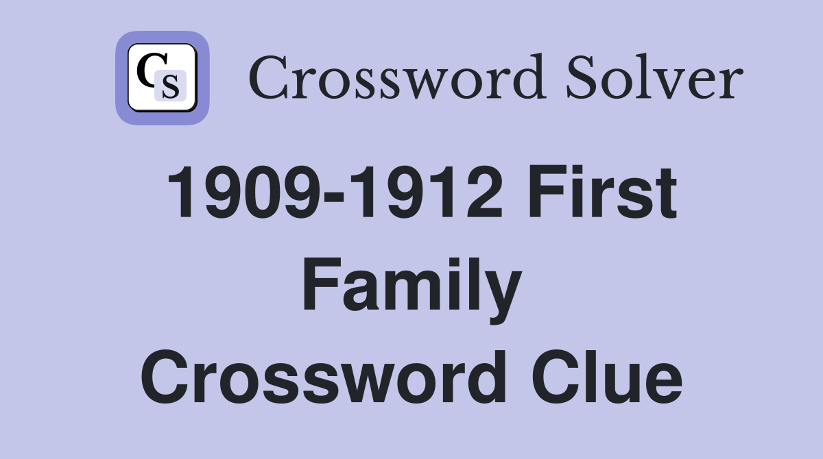 1909-1912 First Family Crossword Clue