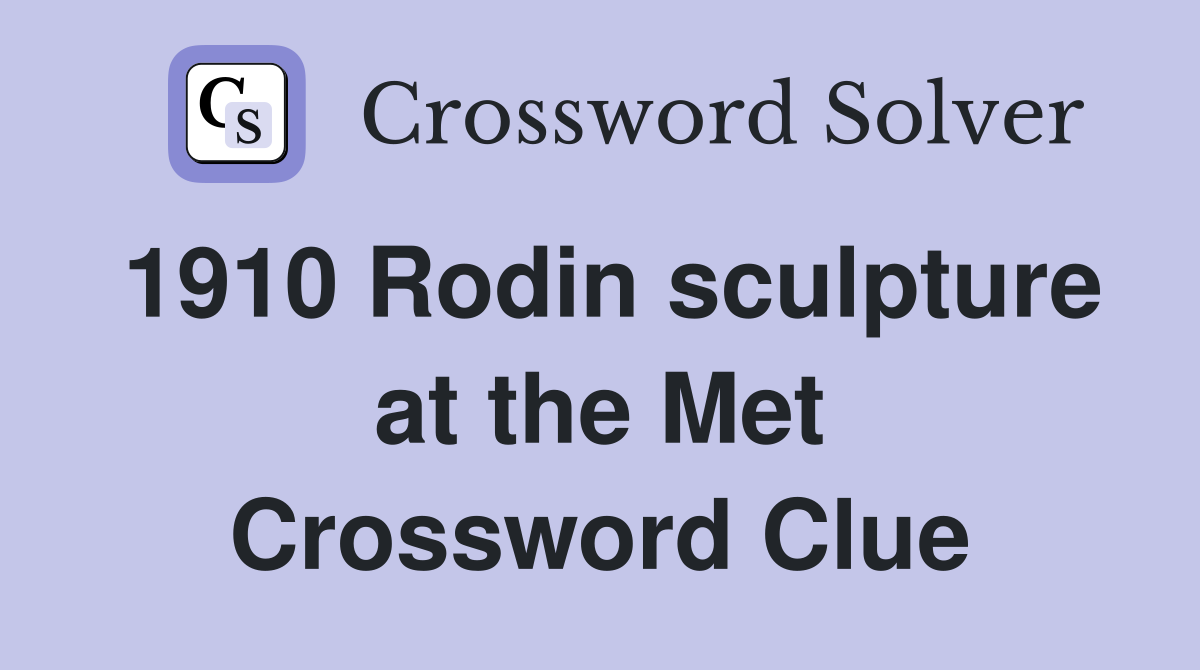1910 Rodin sculpture at the Met Crossword Clue