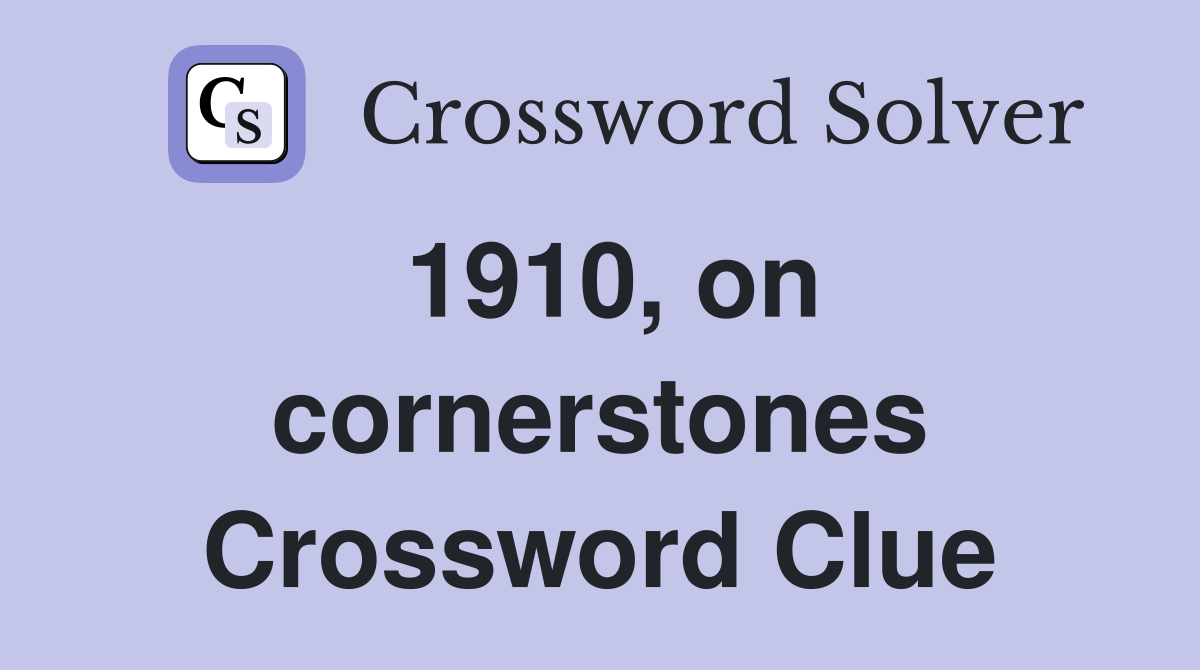 1910, on cornerstones Crossword Clue