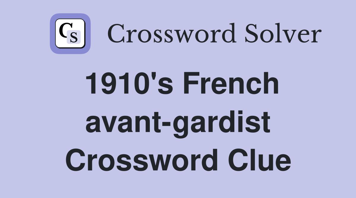 1910's French avant-gardist Crossword Clue
