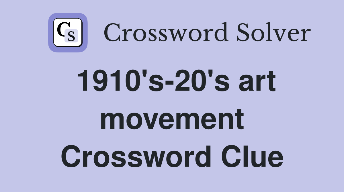 1910's-20's art movement Crossword Clue