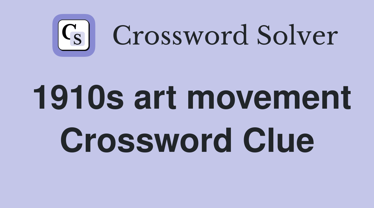 1910s art movement Crossword Clue