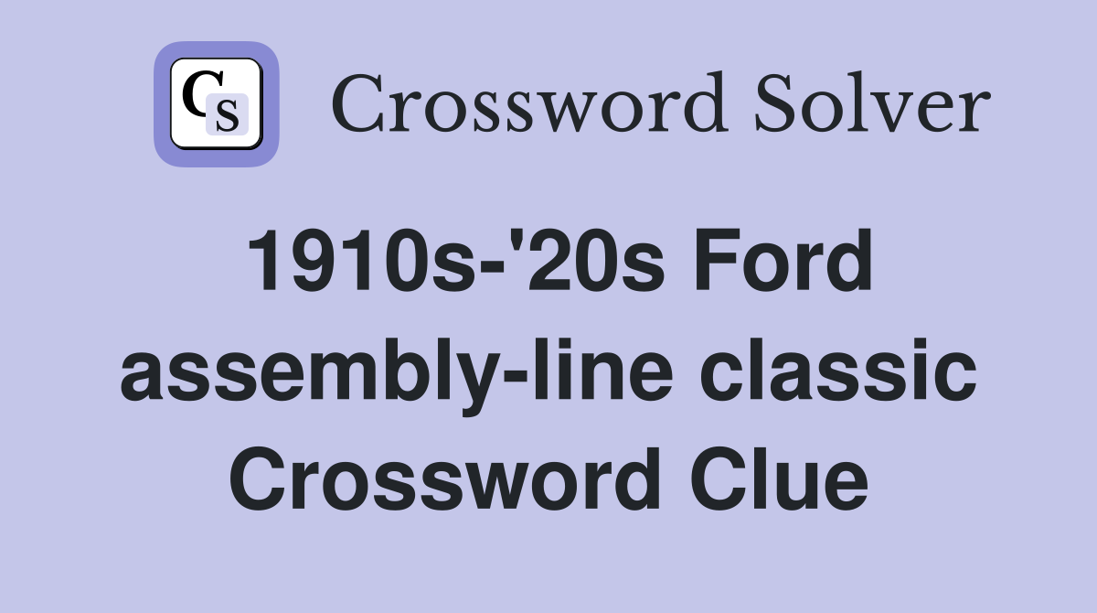 1910s-'20s Ford assembly-line classic Crossword Clue