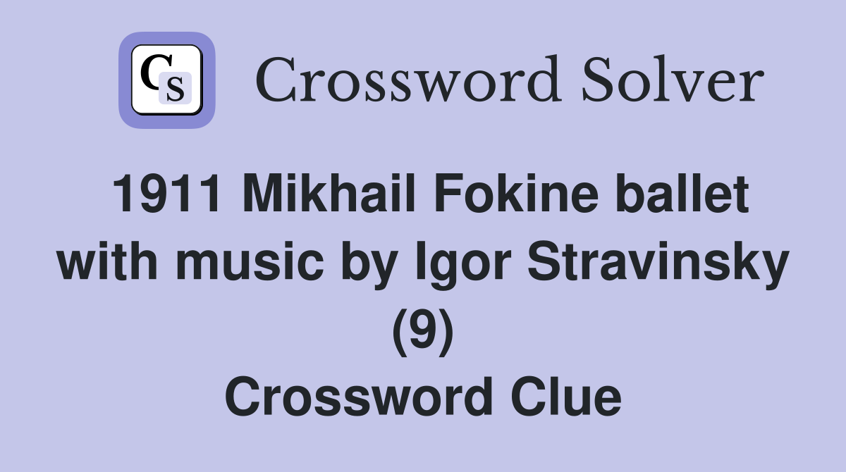 1911 Mikhail Fokine ballet with music by Igor Stravinsky (9) Crossword Clue