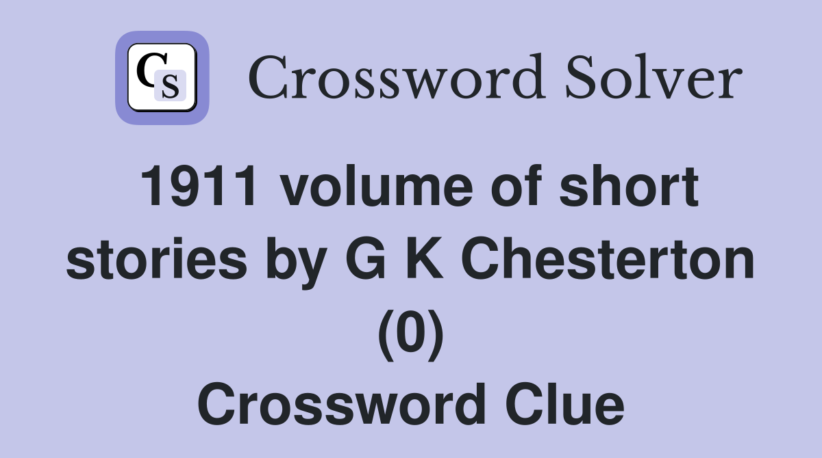1911 volume of short stories by G K Chesterton (0) Crossword Clue