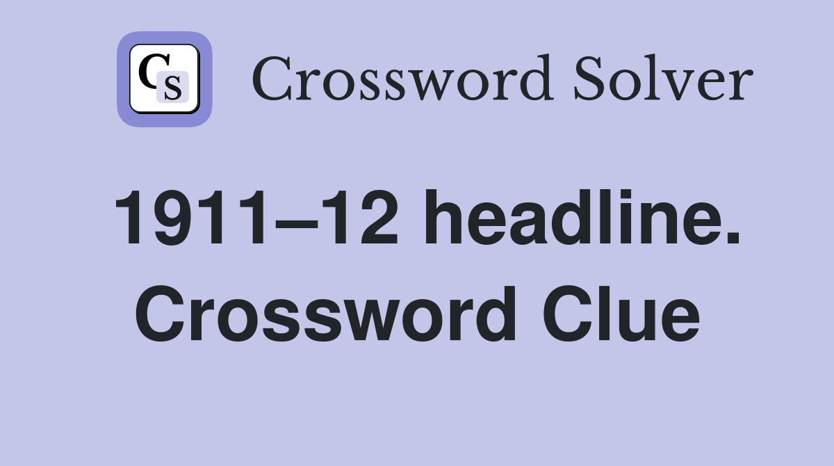 1911–12 headline. Crossword Clue
