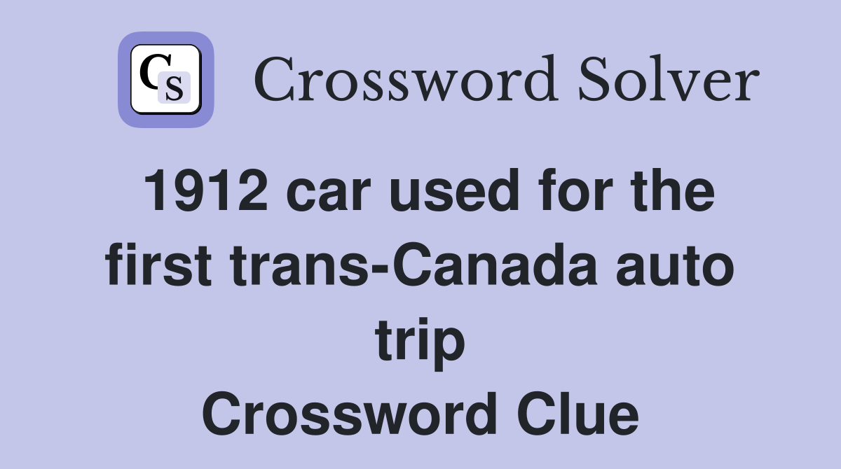 1912 car used for the first trans-Canada auto trip Crossword Clue