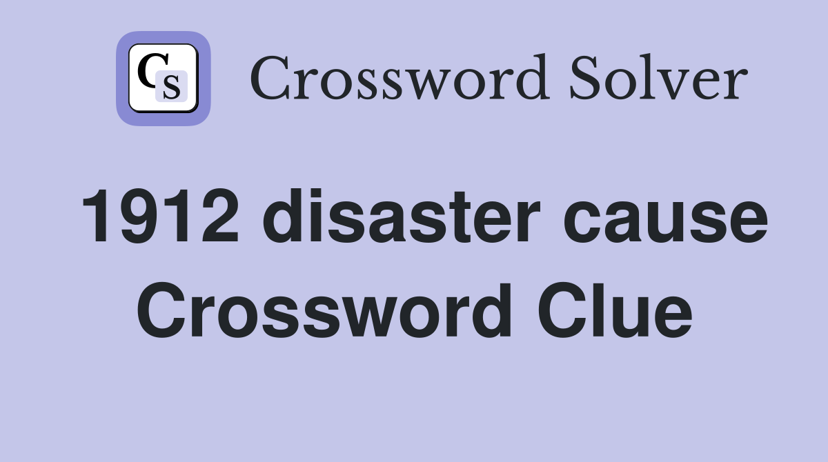 1912 disaster cause Crossword Clue