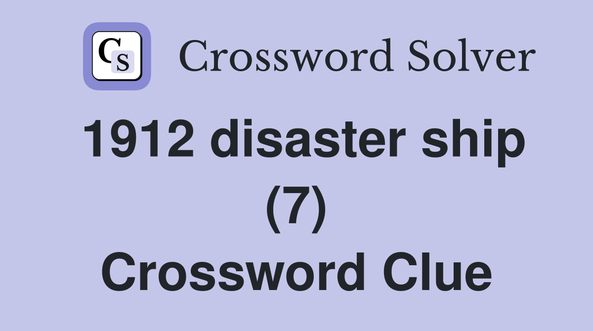 1912 disaster ship (7) Crossword Clue