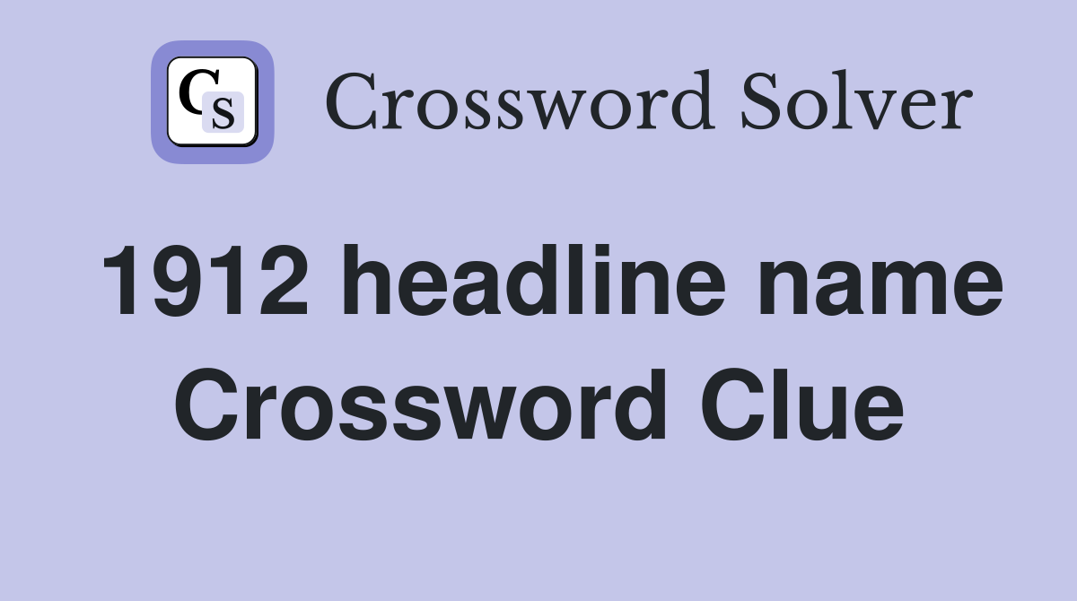 1912 headline name Crossword Clue