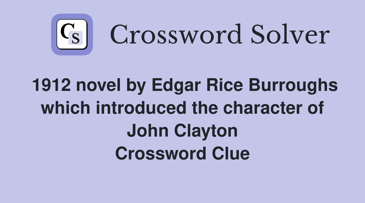 1912 novel by Edgar Rice Burroughs which introduced the character of John Clayton Crossword Clue
