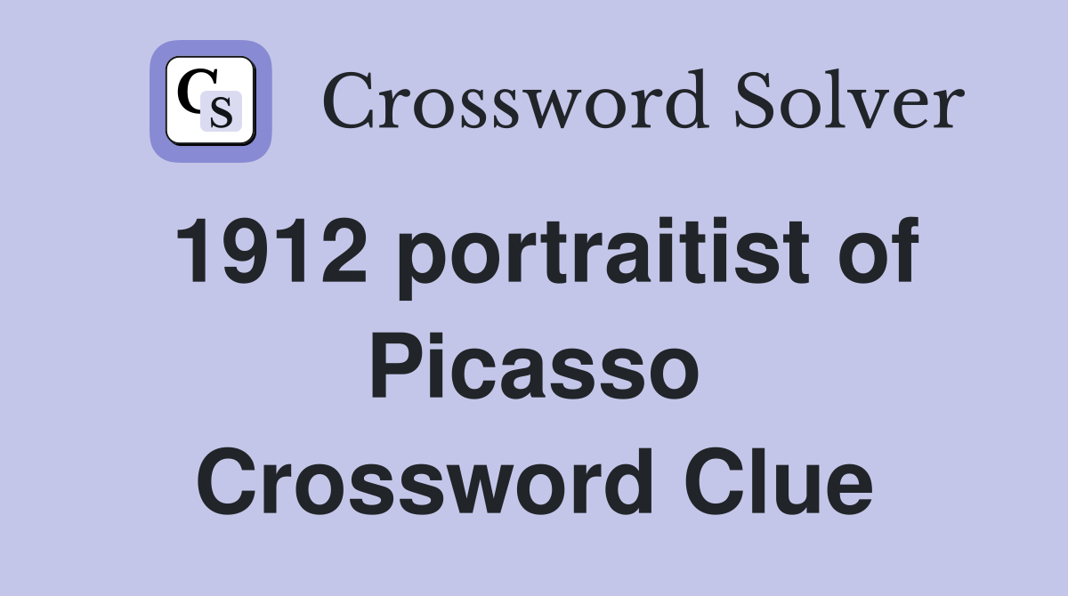 1912 portraitist of Picasso Crossword Clue