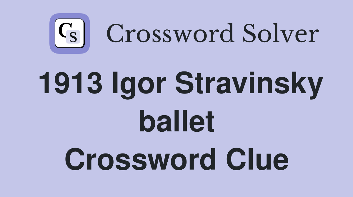 1913 Igor Stravinsky ballet Crossword Clue