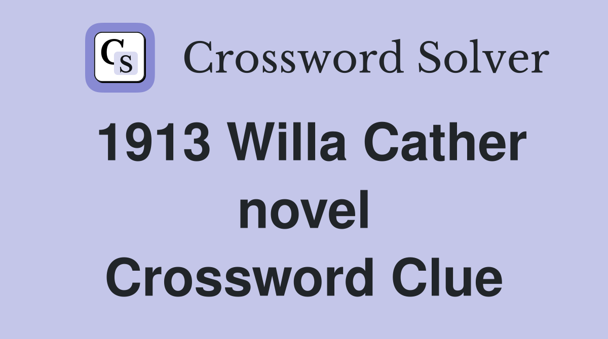 1913 Willa Cather novel Crossword Clue