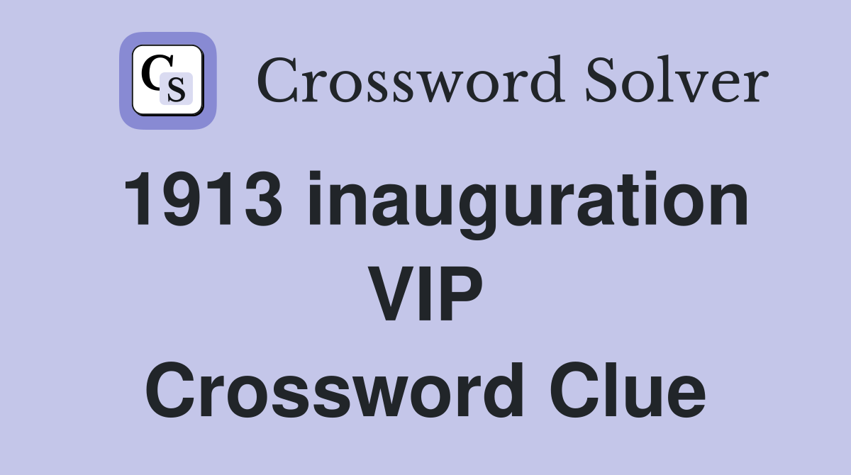 1913 inauguration VIP Crossword Clue