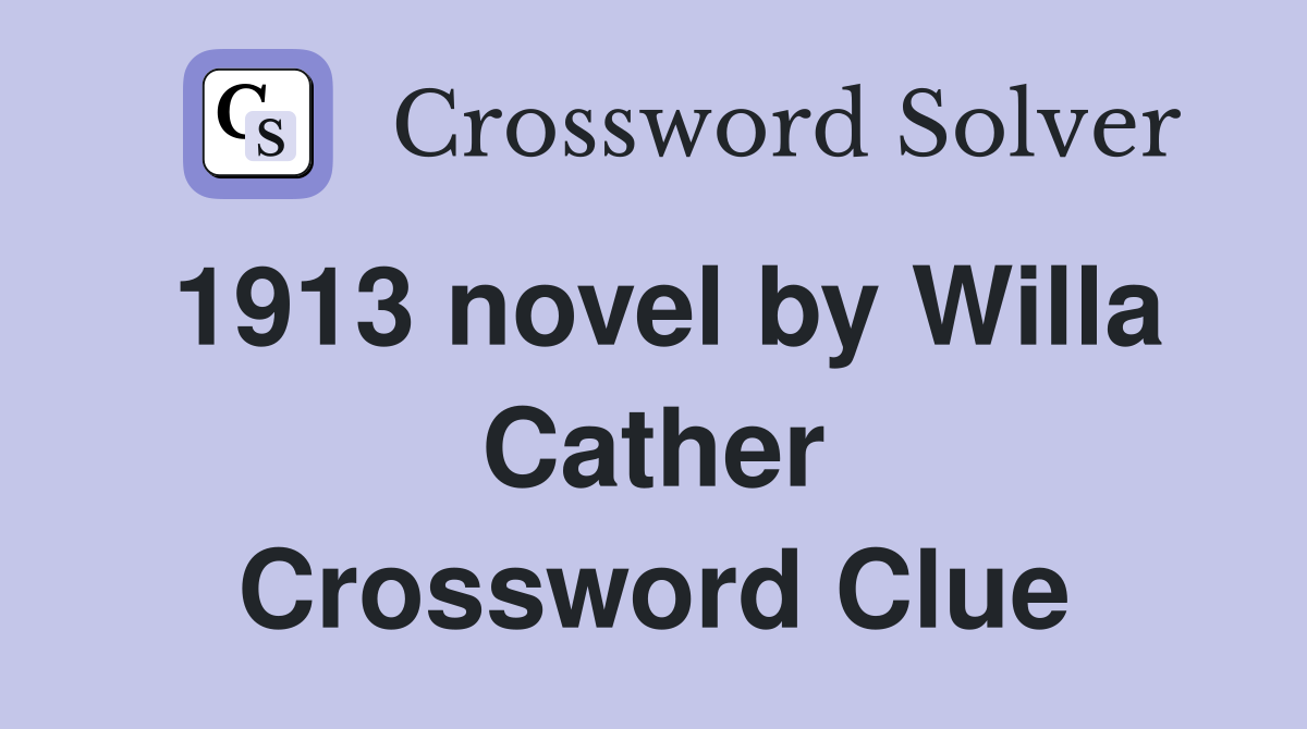 1913 novel by Willa Cather Crossword Clue