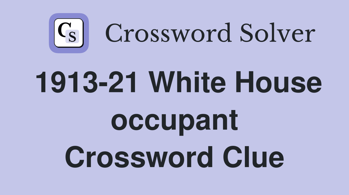 1913-21 White House occupant Crossword Clue