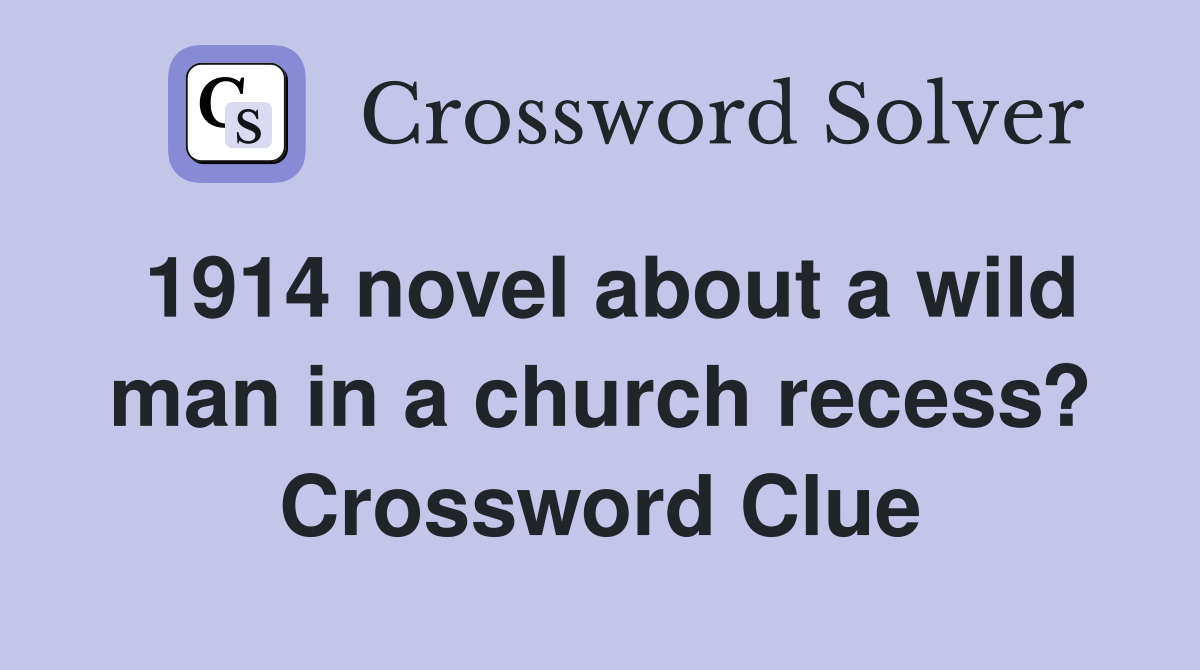 1914 novel about a wild man in a church recess? Crossword Clue