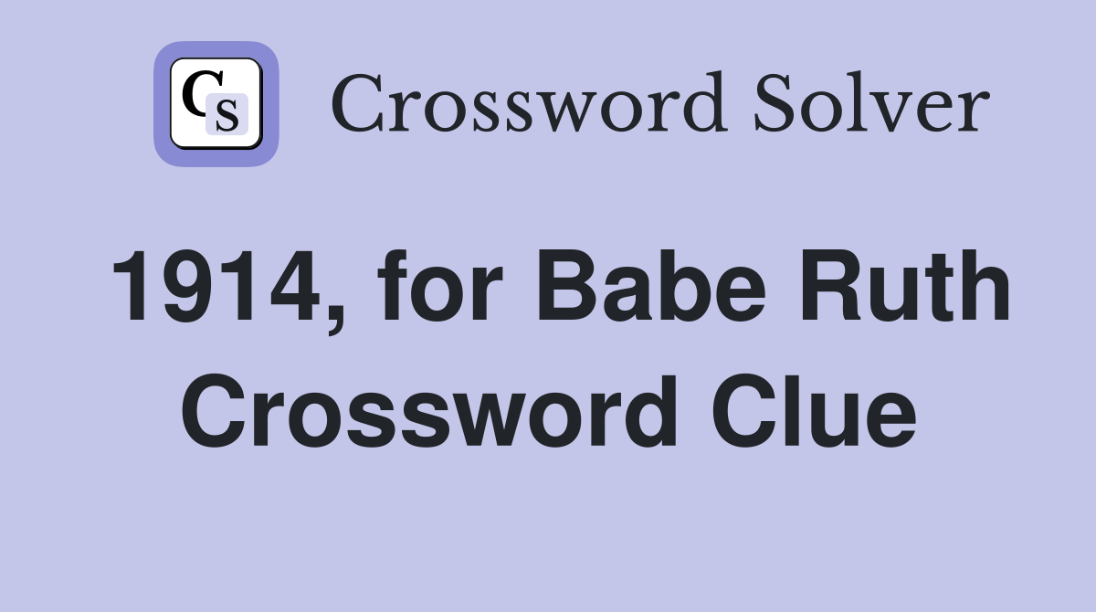1914, for Babe Ruth Crossword Clue