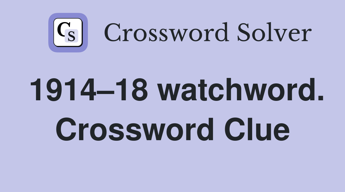 1914–18 watchword. Crossword Clue