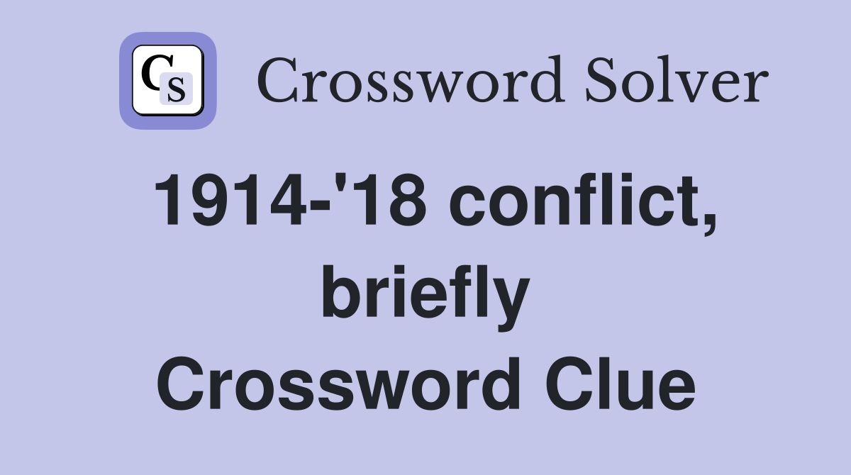 1914-'18 conflict, briefly Crossword Clue