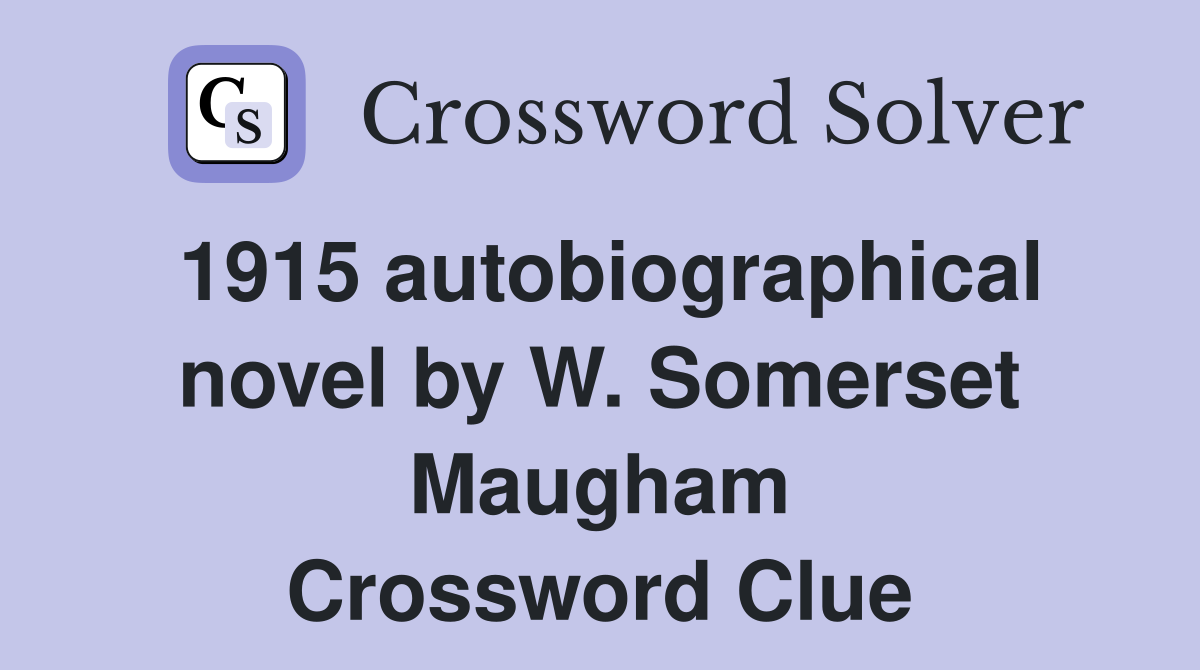1915 autobiographical novel by W. Somerset Maugham Crossword Clue