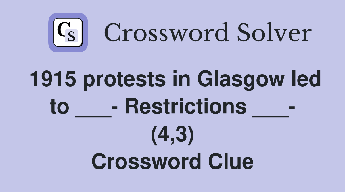 1915 protests in Glasgow led to ___- Restrictions ___- (4,3) Crossword Clue