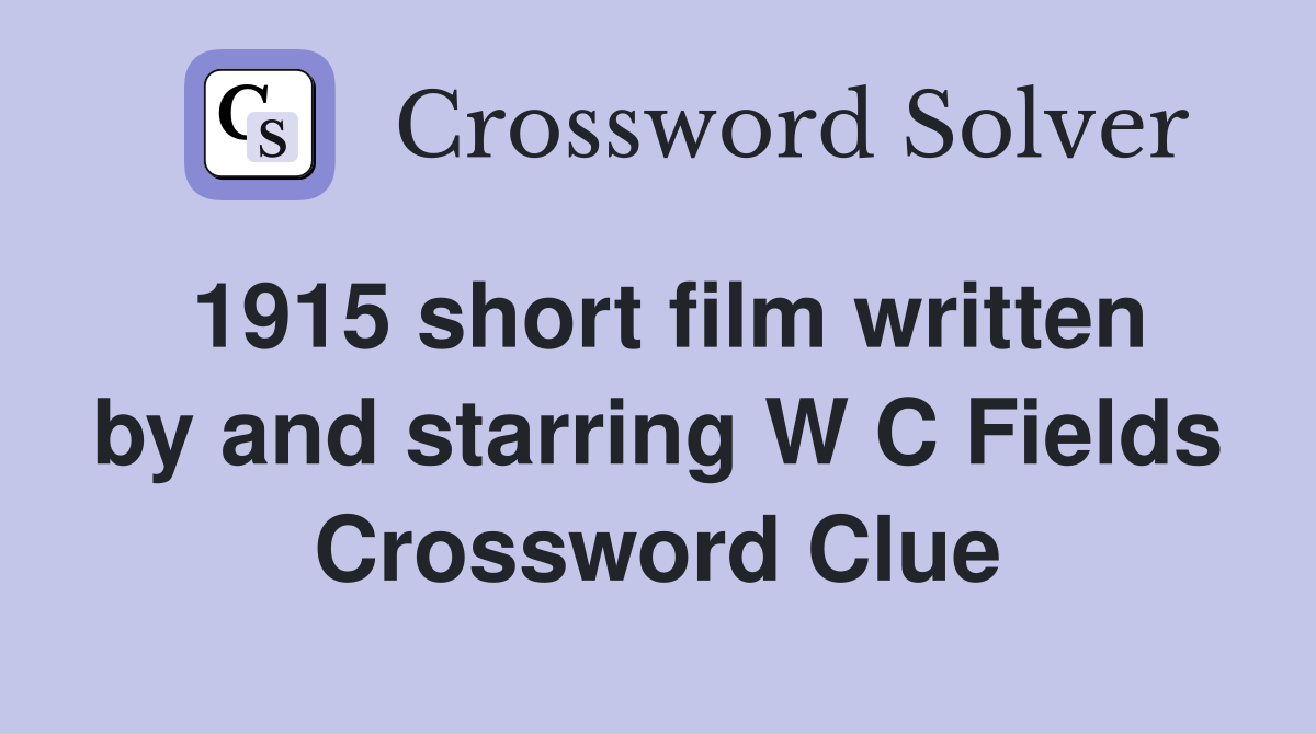 1915 short film written by and starring W C Fields Crossword Clue