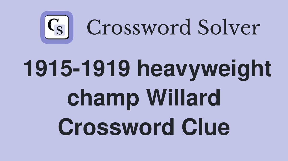 1915-1919 heavyweight champ Willard Crossword Clue