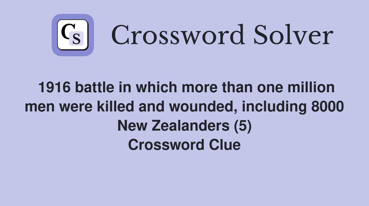 1916 battle in which more than one million men were killed and wounded, including 8000 New Zealanders (5) Crossword Clue