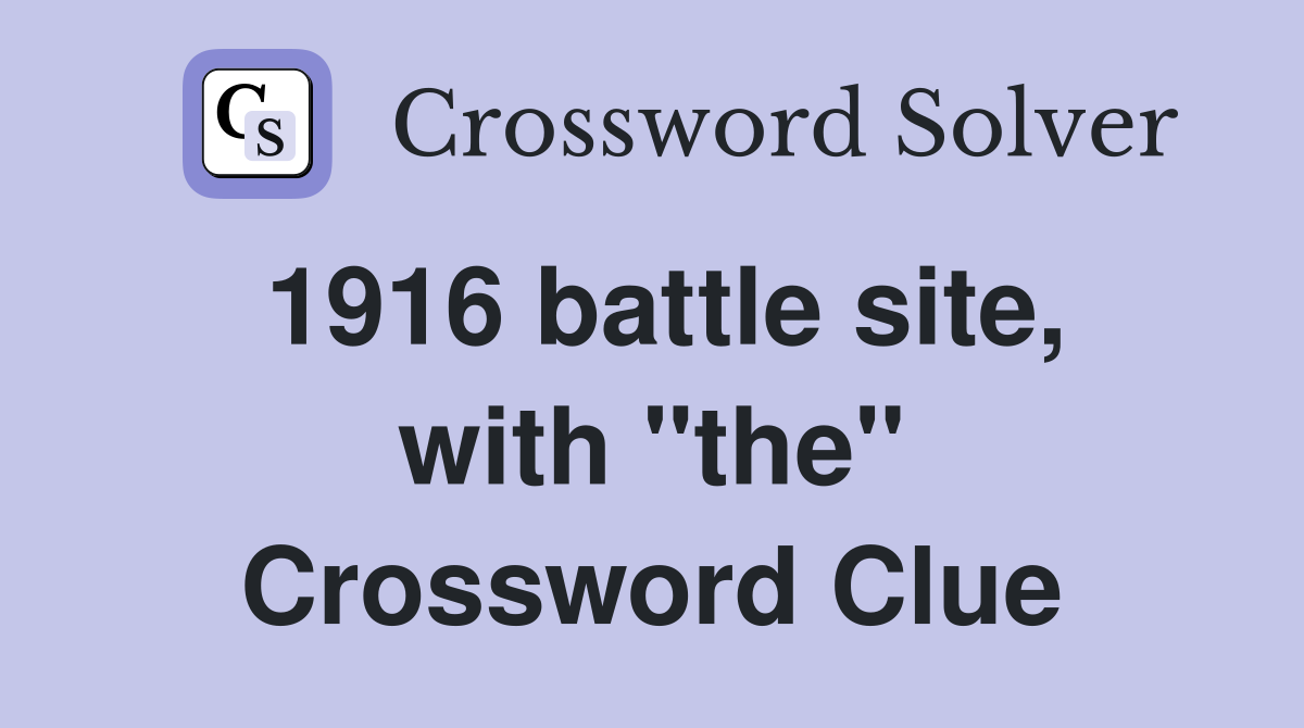 1916 battle site, with "the" Crossword Clue