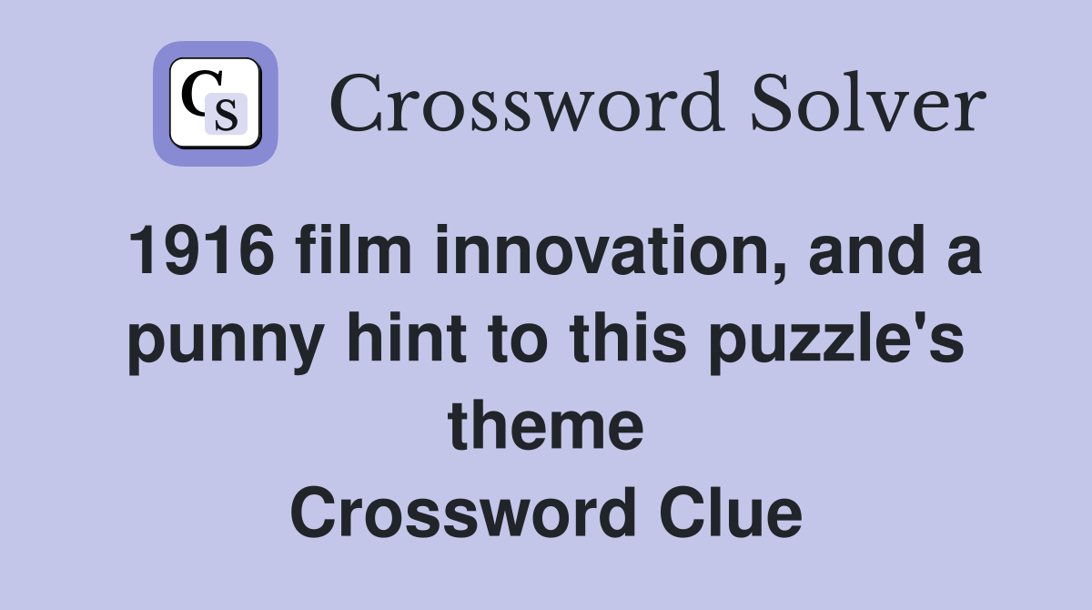 1916 film innovation, and a punny hint to this puzzle's theme Crossword Clue