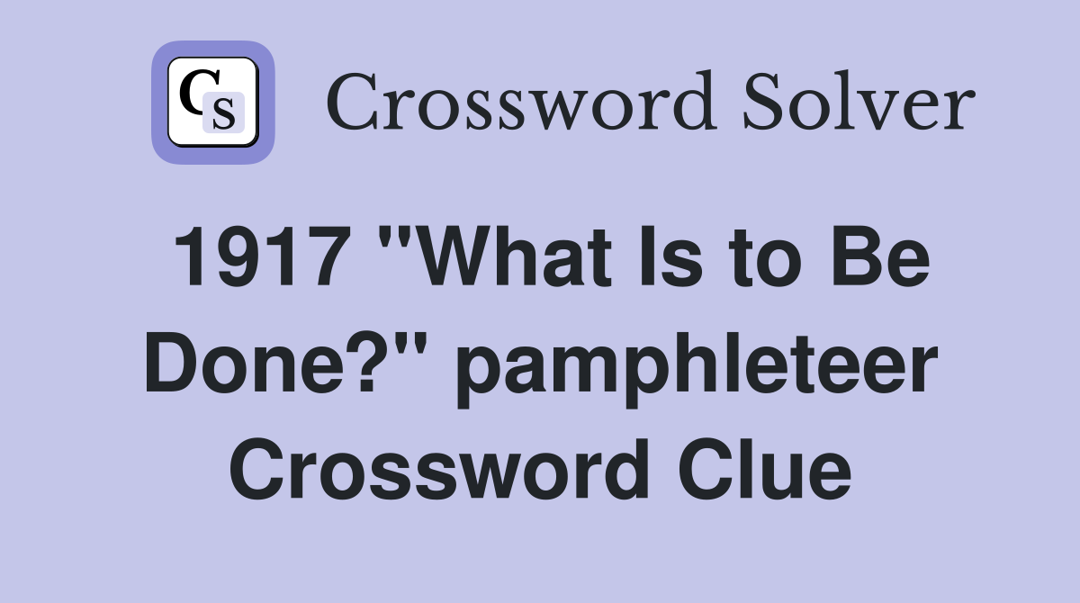 1917 "What Is to Be Done?" pamphleteer Crossword Clue