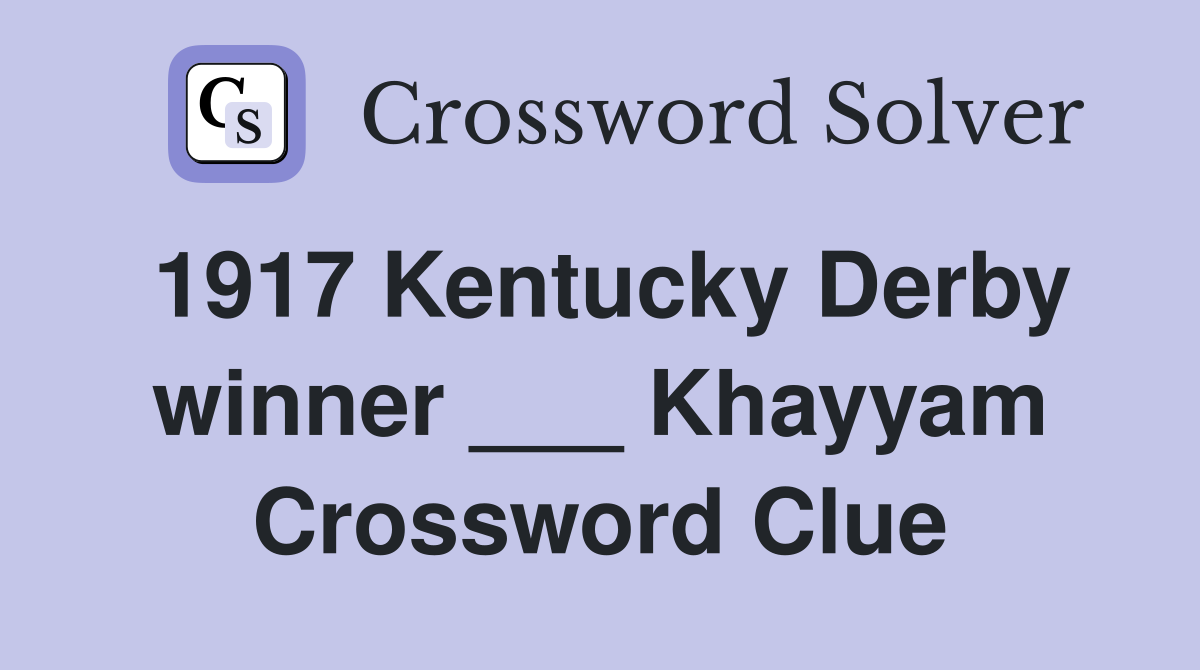 1917 Kentucky Derby winner ___ Khayyam Crossword Clue