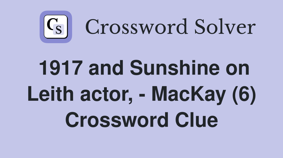 1917 and Sunshine on Leith actor, - MacKay (6) Crossword Clue