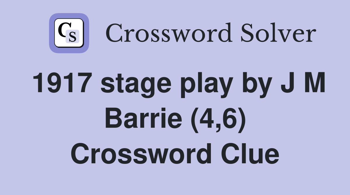 1917 stage play by J M Barrie (4,6) Crossword Clue