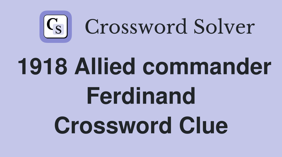 1918 Allied commander Ferdinand Crossword Clue