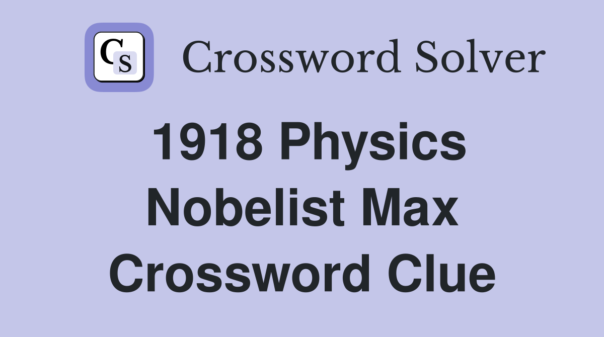1918 Physics Nobelist Max Crossword Clue