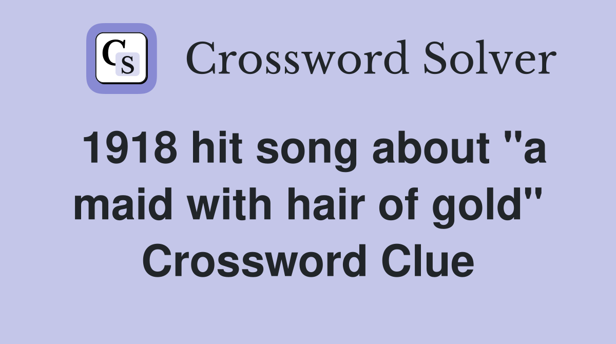 1918 hit song about "a maid with hair of gold" Crossword Clue