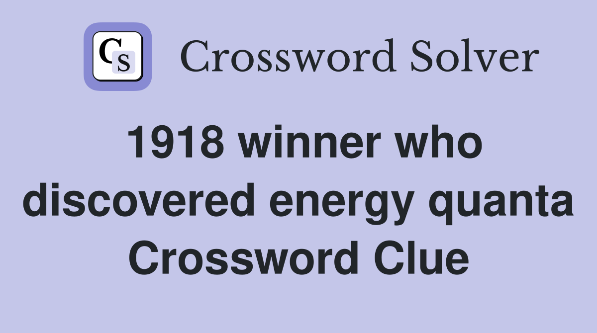 1918 winner who discovered energy quanta Crossword Clue