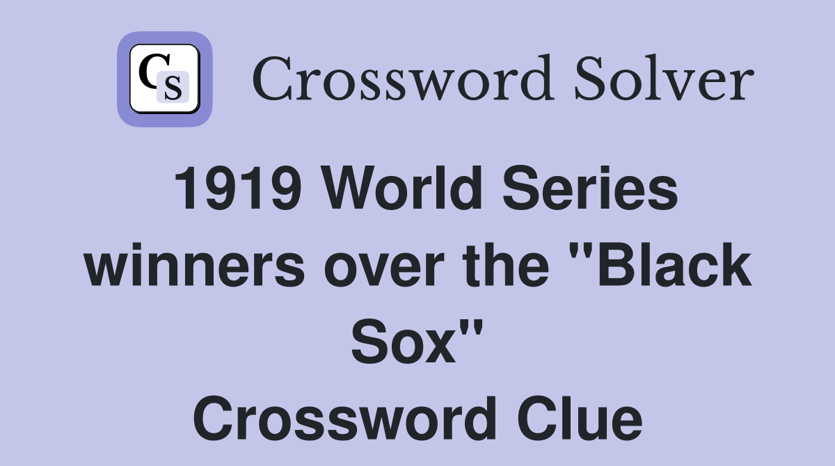 1919 World Series winners over the "Black Sox" Crossword Clue