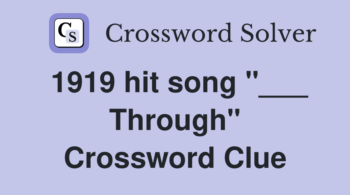 1919 hit song "___ Through" Crossword Clue