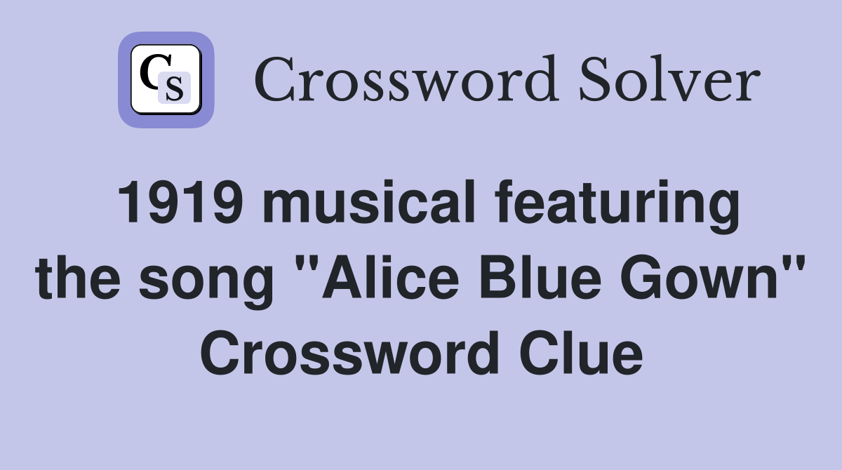 1919 musical featuring the song "Alice Blue Gown" Crossword Clue