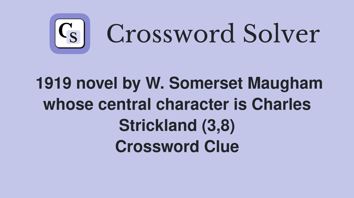 1919 novel by W. Somerset Maugham whose central character is Charles Strickland (3,8) Crossword Clue