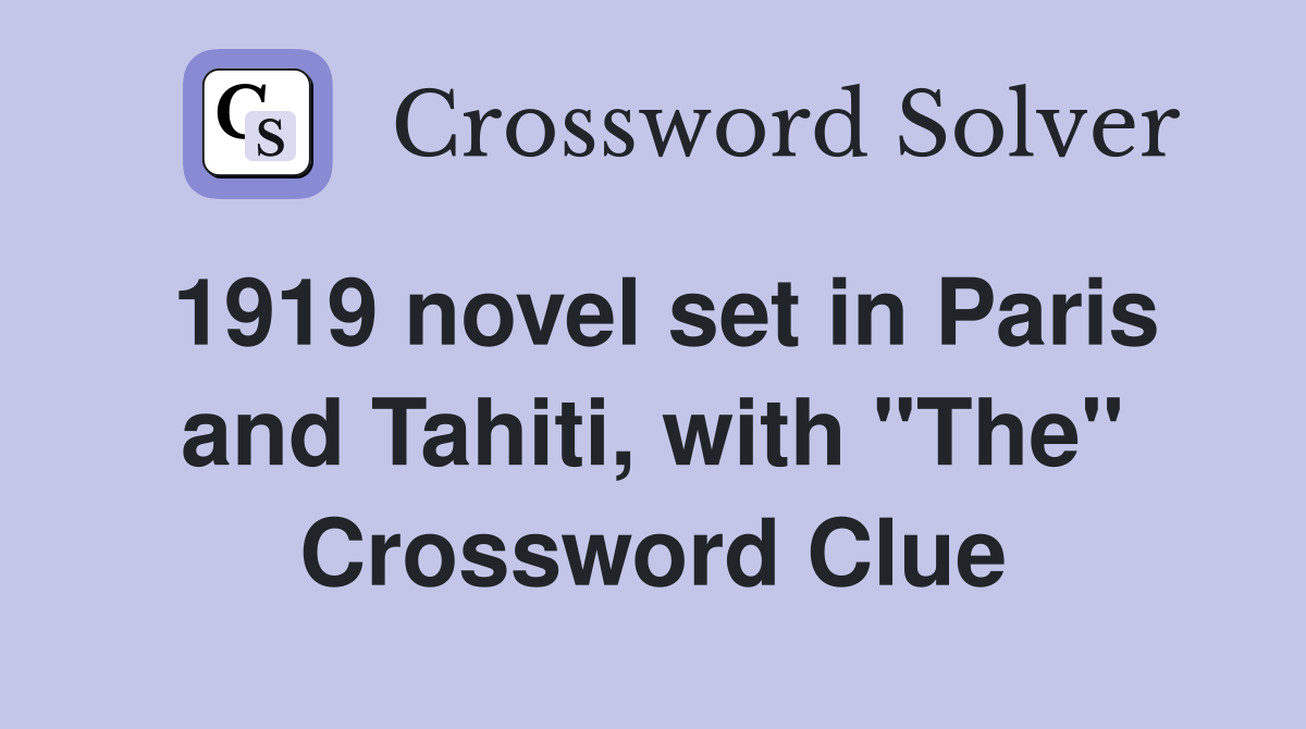 1919 novel set in Paris and Tahiti, with "The" Crossword Clue
