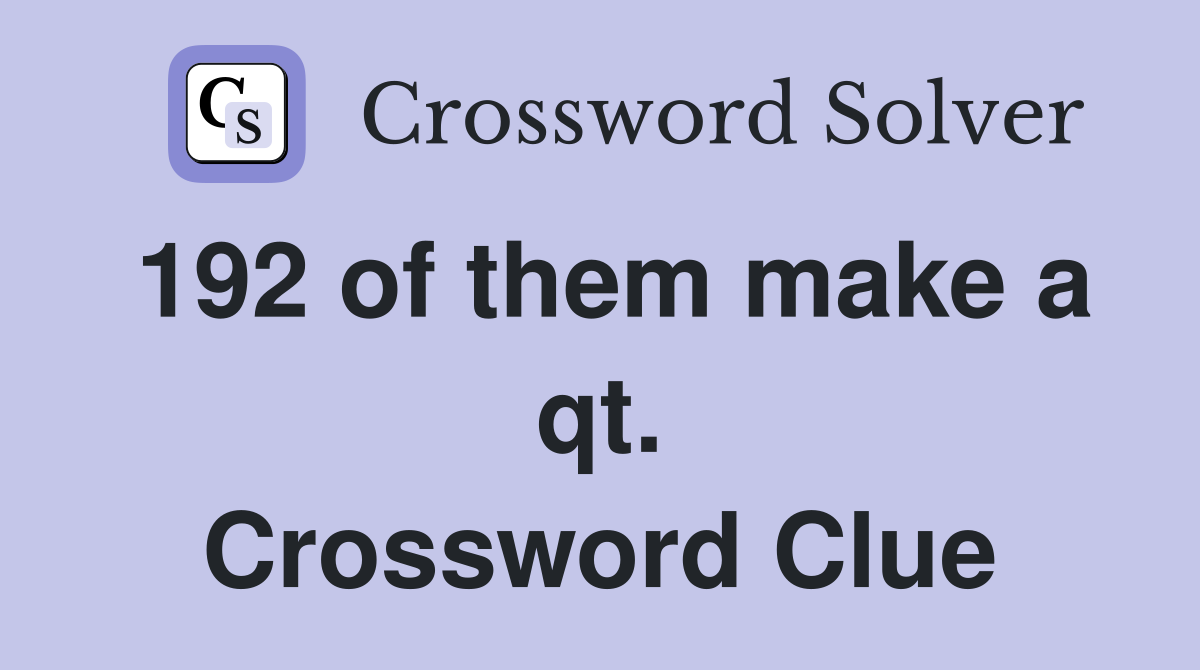 192 of them make a qt. Crossword Clue